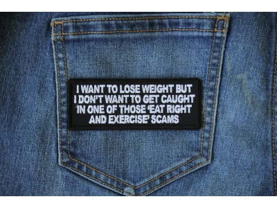 I Want to Lose Weight But I Don't Want to Get Caught in one of those Eat Right and Exercise Scams Patch