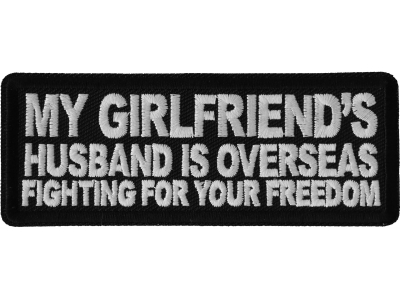 My Girlfriend's Husband is Overseas Fighting For Your Freedom Patch