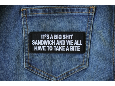 It's a Big Shit Sandwich and We all have to take a Bite Patch