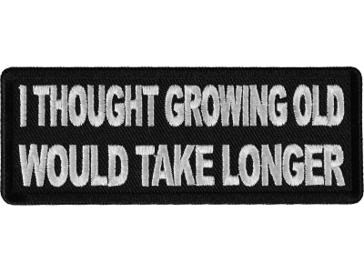 I thought growing old would take longer Patch