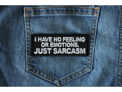 I have no feeling or emotions, Just Sarcasm Patch