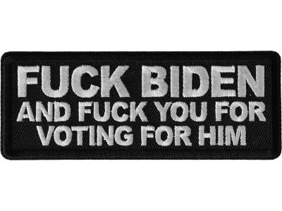 Fuck Biden and Fuck You for Voting for Him Patch