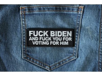 Fuck Biden and Fuck You for Voting for Him Patch