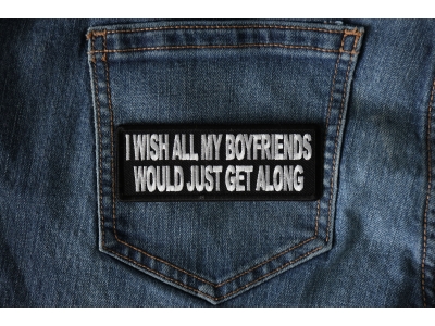 I wish all my boyfriends would just get along Patch