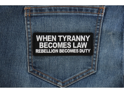 When Tyranny Becomes Law Rebellion Becomes Duty Patch