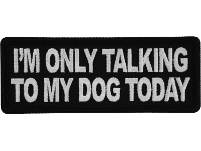 I'm Only Talking to My Dog Today Patch