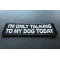 I'm Only Talking to My Dog Today Patch I'm Only Talking to My Dog Today Patch diagonal view