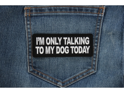 I'm Only Talking to My Dog Today Patch