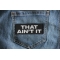 That Ain't It Patch That Ain't It Patch shown on jeans