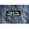 Talk to the Hand Patch Talk to the Hand Patch shown on jeans