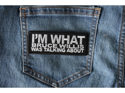 I'm What Bruce Willis Was Talking About Patch