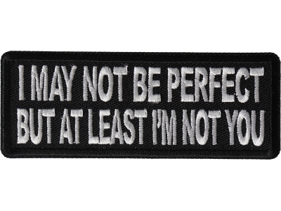 I May Not Be Perfect but At Least I'm Not You Patch