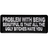 Problem with being beautiful is that all the ugly bitches hate you Patch