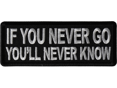 If you never go You'll Never Know Patch