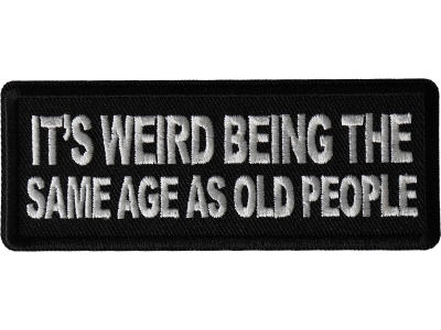 It's weird being the same age as old people Patch