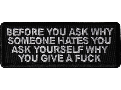 Before you ask why someone hates you ask yourself why you give a fuck patch
