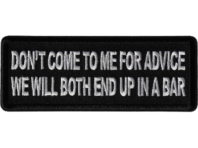 Don't Come to me for Advice We will both end up in a bar Patch
