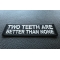 Two teeth are better than none Patch Two teeth are better than none Patch diagonal view