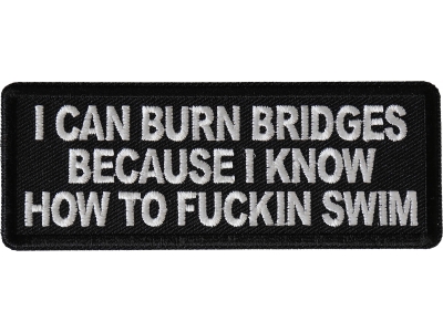 I can burn bridges because I know how to fucking swim patch