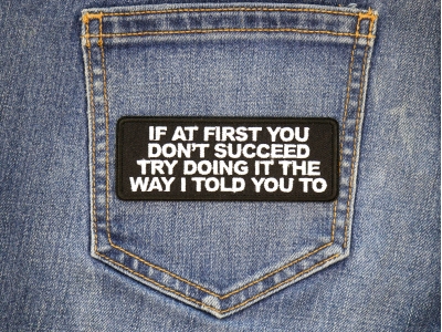 If at first you don't Succeed Try Doing it the Way I told you to  Iron on Patch