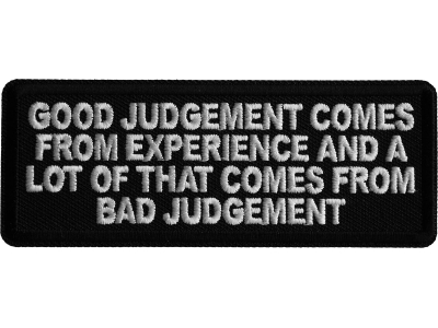 Good Judgement Comes from experience and a lot of that comes from Bad Judgement Iron on Patch