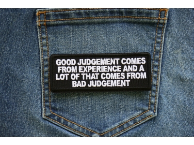 Good Judgement Comes from experience and a lot of that comes from Bad Judgement Iron on Patch