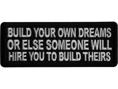 Build Your Own Dreams or Else Someone Will Hire you to Build Theirs Iron on Patch