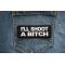 I'll Shoot a Bitch Patch shown on jeans