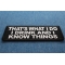 That's What I do I drink and I know Things Patch diagonal view