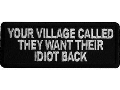 Your Village Called They Want Their Idiot Back Iron on Patch