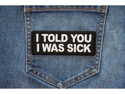 I told you I was sick Patch