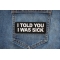 I told you I was sick Patch shown on jeans