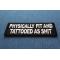 Physically Fit and Tattooed as Shit Patch Physically Fit and Tattooed as Shit Patch diagonal view