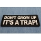 Don't Grow Up It's a Trap Patch Don't Grow Up It's a Trap Patch diagonal view