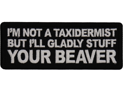 I'm not a Taxidermist but I'll Gladly Stuff your Beaver Patch