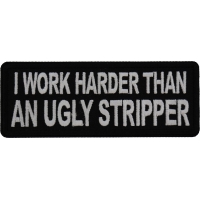 I Work Harder than an Ugly Stripper Patch
