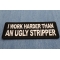 I Work Harder than an Ugly Stripper Patch I Work Harder than an Ugly Stripper Patch diagonal view