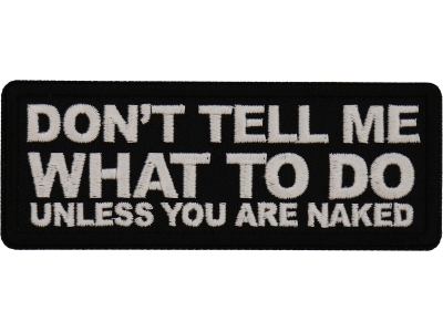 Don't tell me what to do unless you are Naked Patch