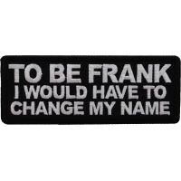 To Be Frank I would have to change my name Patch