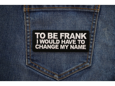To Be Frank I would have to change my name Patch