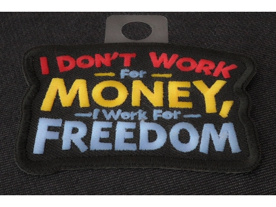 I don't work for Money I work for freedom Patch