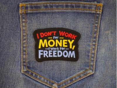 I don't work for Money I work for freedom Patch