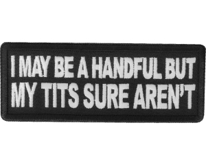 I may be handful but my tits sure aren't patch