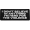 I don't believe in anything I'm here for the violence Patch