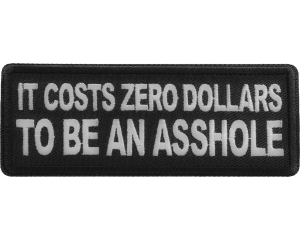 It costs zero dollars to be an asshole Patch