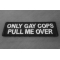 Only Gay Cops Pull me Over Patch Only Gay Cops Pull me Over Patch diagonal view