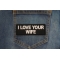 I love your Wife Patch I love your Wife Patch shown on jeans