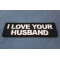 I love your Husband Patch I love your Husband Patch diagonal view