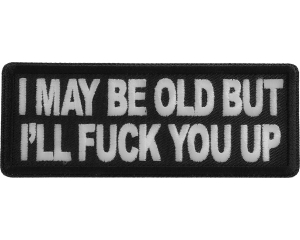 I may be old but I'll fuck you Up Patch