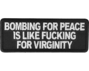 Bombing for Peace is like fucking for virginity Patch